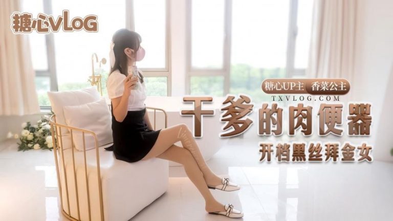 【糖心企划】干爹的肉便器-开档黑丝拜金女 香菜公主
